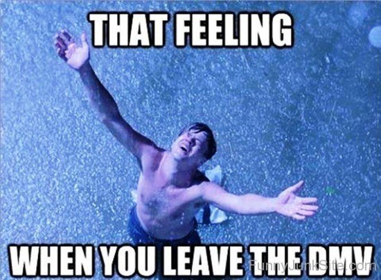 That Feeling When You Leave The Dmv