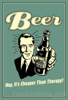 Beer Hey,It's Cheaper Than Therapy