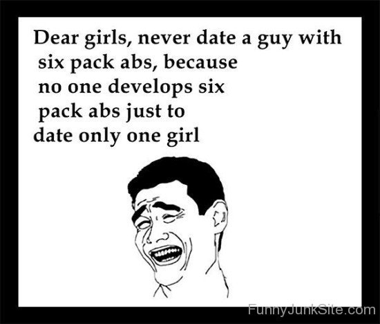 Dear Girls,Never Date A Guy With Six Abs