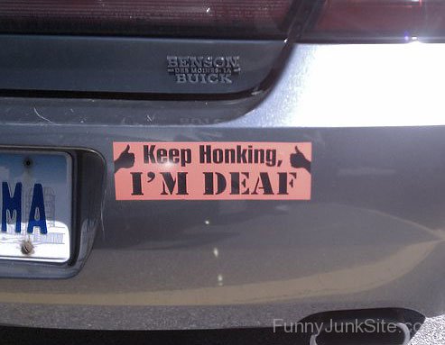 Keep Honking I'm Deaf