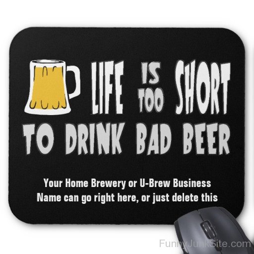 Life Is Too Short To Drink Bad Beer