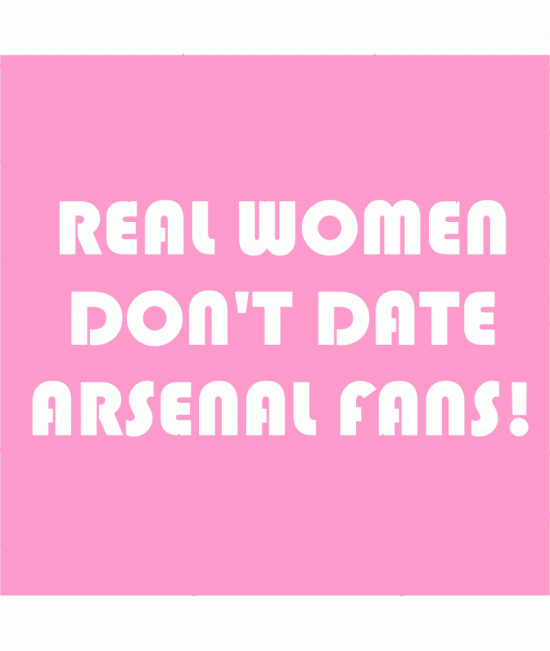 Real Women Don't Date Arsenal Fans