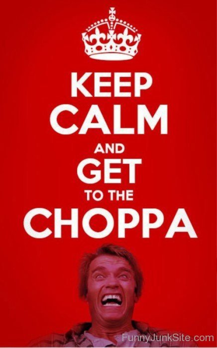 Keep Calm And Get To The Choppa-bt925