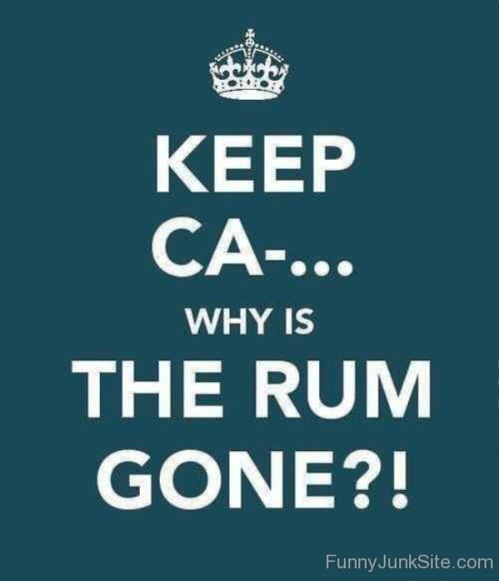 Keep Calm Why Is The Rum Gone-bt967