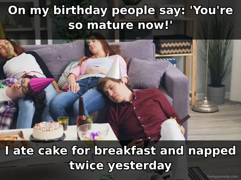 Birthday meme showing person being called mature while obviously not adulting. Birthday jokes.