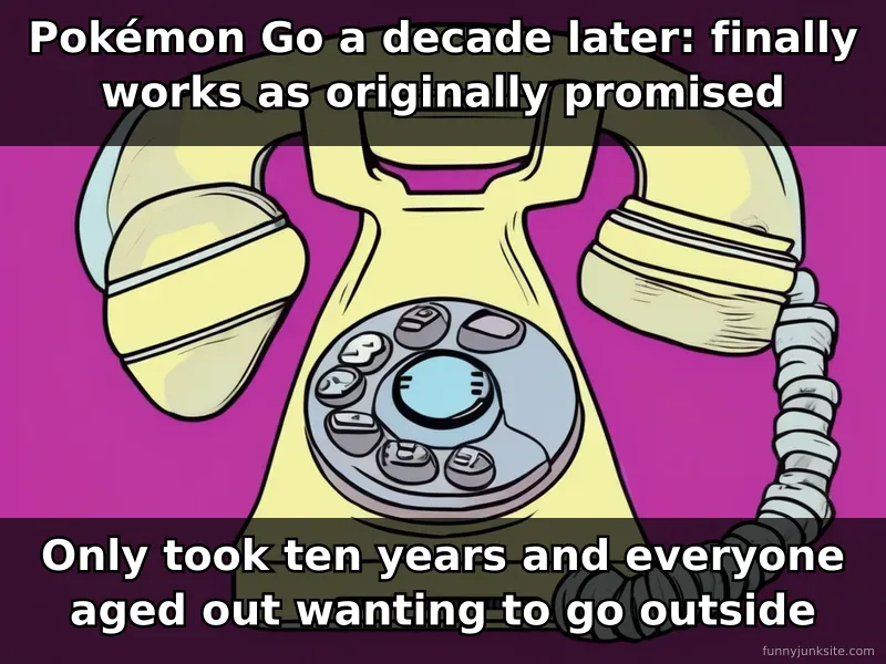 Funny meme about Pokémon Go finally working a decade later when no one cares anymore